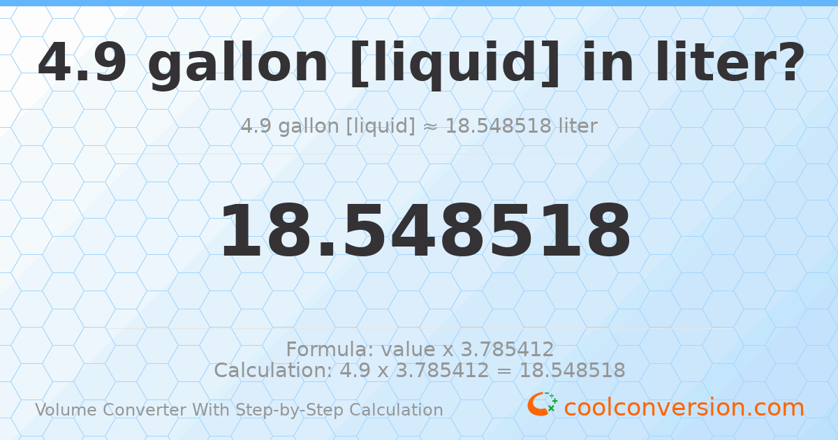 4.9 gallons [liquid] = 18.5485 liters